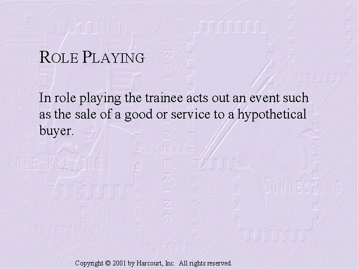 ROLE PLAYING In role playing the trainee acts out an event such as the