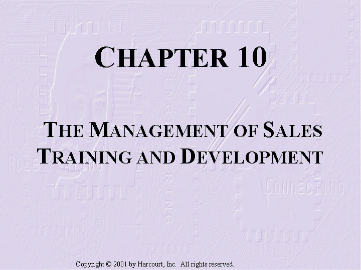 CHAPTER 10 THE MANAGEMENT OF SALES TRAINING AND DEVELOPMENT Copyright © 2001 by Harcourt,