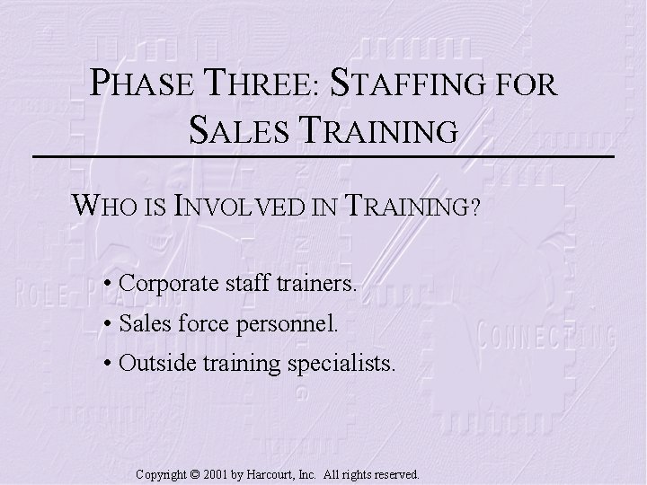 PHASE THREE: STAFFING FOR SALES TRAINING WHO IS INVOLVED IN TRAINING? • Corporate staff