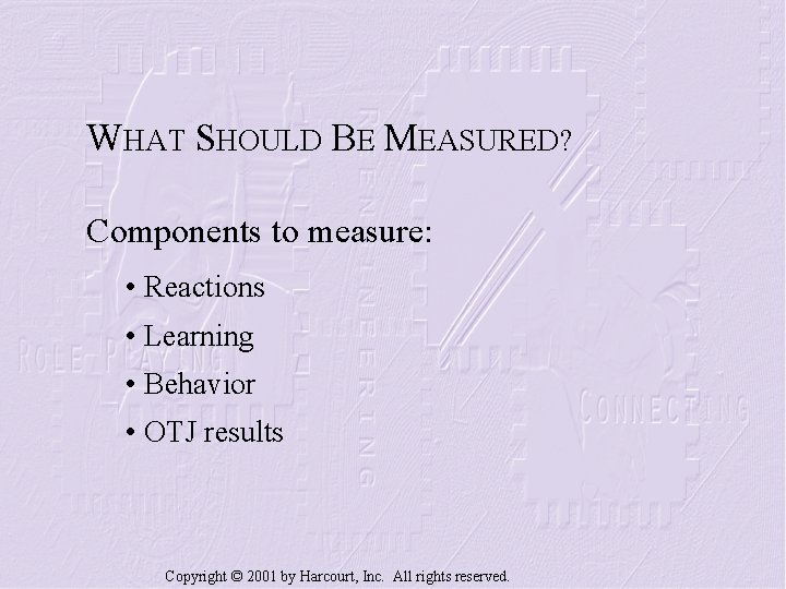 WHAT SHOULD BE MEASURED? Components to measure: • Reactions • Learning • Behavior •