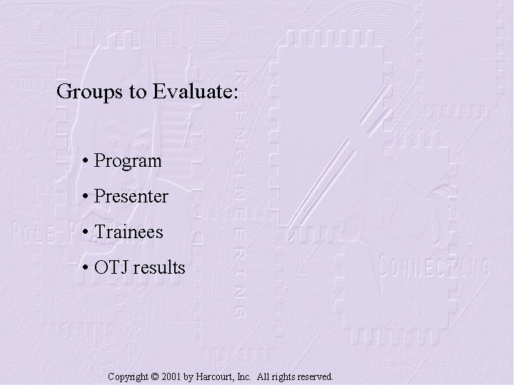 Groups to Evaluate: • Program • Presenter • Trainees • OTJ results Copyright ©