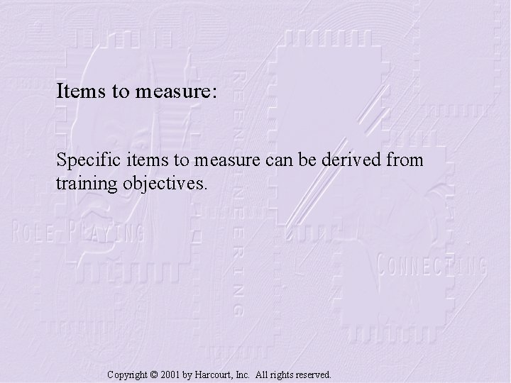 Items to measure: Specific items to measure can be derived from training objectives. Copyright