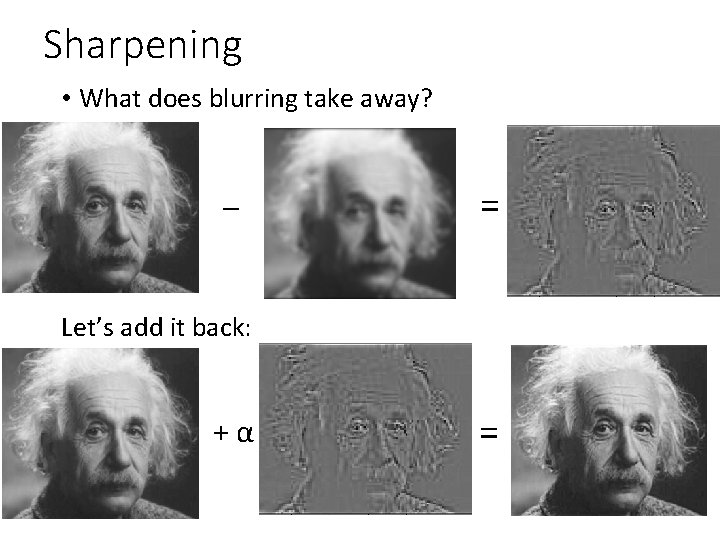 Sharpening • What does blurring take away? = – Let’s add it back: = Sharpening • What does blurring take away? = – Let’s add it back: =