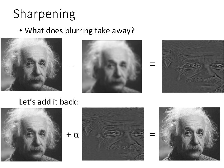 Sharpening • What does blurring take away? = – Let’s add it back: = Sharpening • What does blurring take away? = – Let’s add it back: =