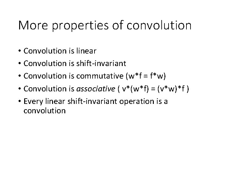 More properties of convolution • Convolution is linear • Convolution is shift-invariant • Convolution More properties of convolution • Convolution is linear • Convolution is shift-invariant • Convolution