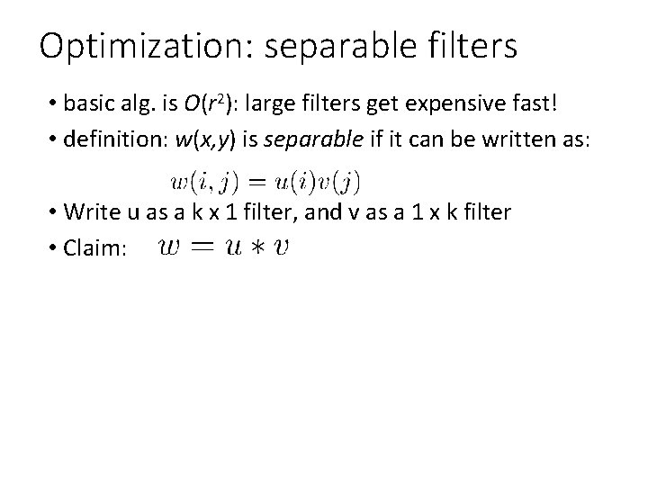 Optimization: separable filters • basic alg. is O(r 2): large filters get expensive fast! Optimization: separable filters • basic alg. is O(r 2): large filters get expensive fast!