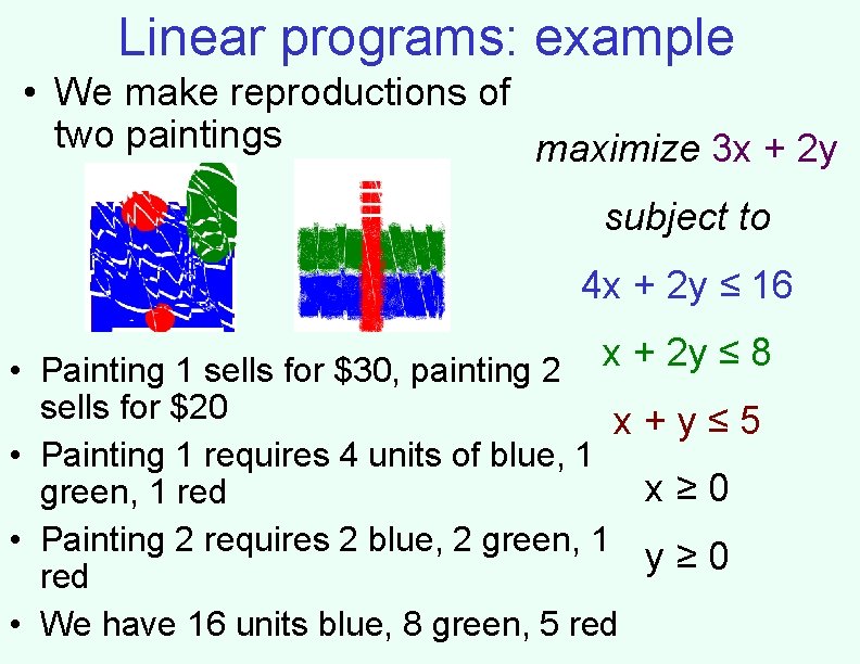 Linear programs: example • We make reproductions of two paintings maximize 3 x +