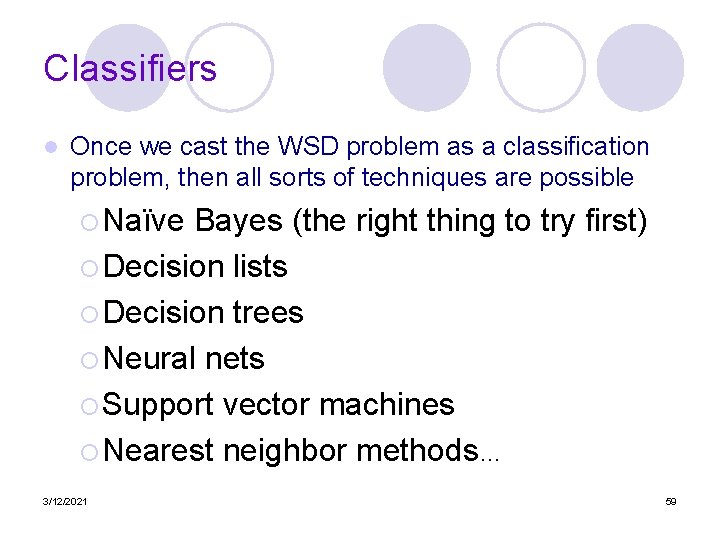 Classifiers l Once we cast the WSD problem as a classification problem, then all