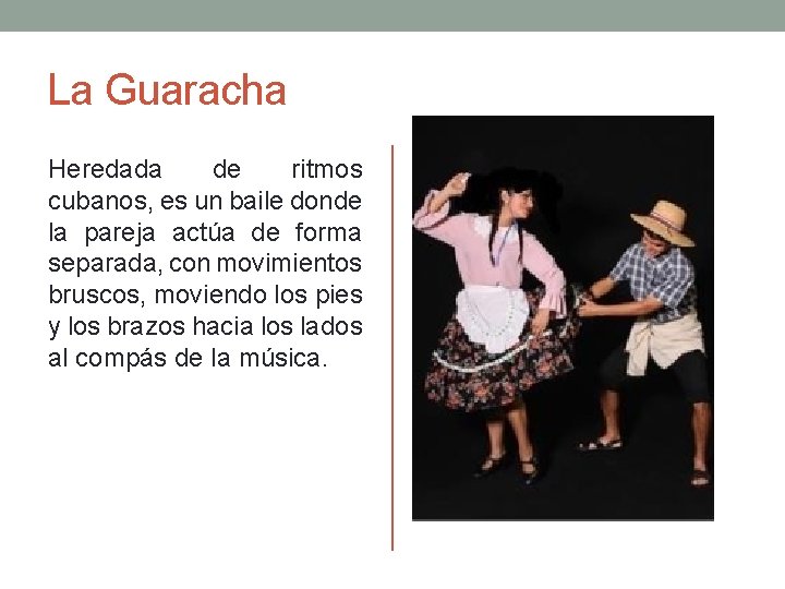 La Guaracha Heredada de ritmos cubanos, es un baile donde la pareja actúa de