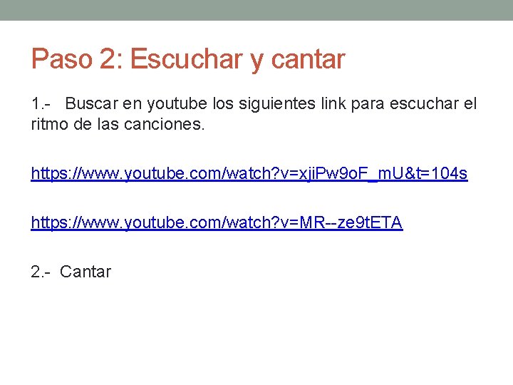 Paso 2: Escuchar y cantar 1. - Buscar en youtube los siguientes link para Paso 2: Escuchar y cantar 1. - Buscar en youtube los siguientes link para