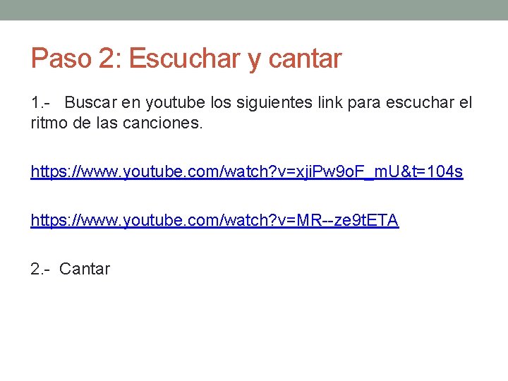 Paso 2: Escuchar y cantar 1. - Buscar en youtube los siguientes link para