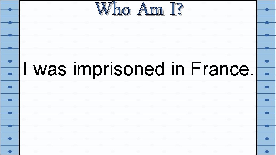 Who Am I? I was imprisoned in France. 