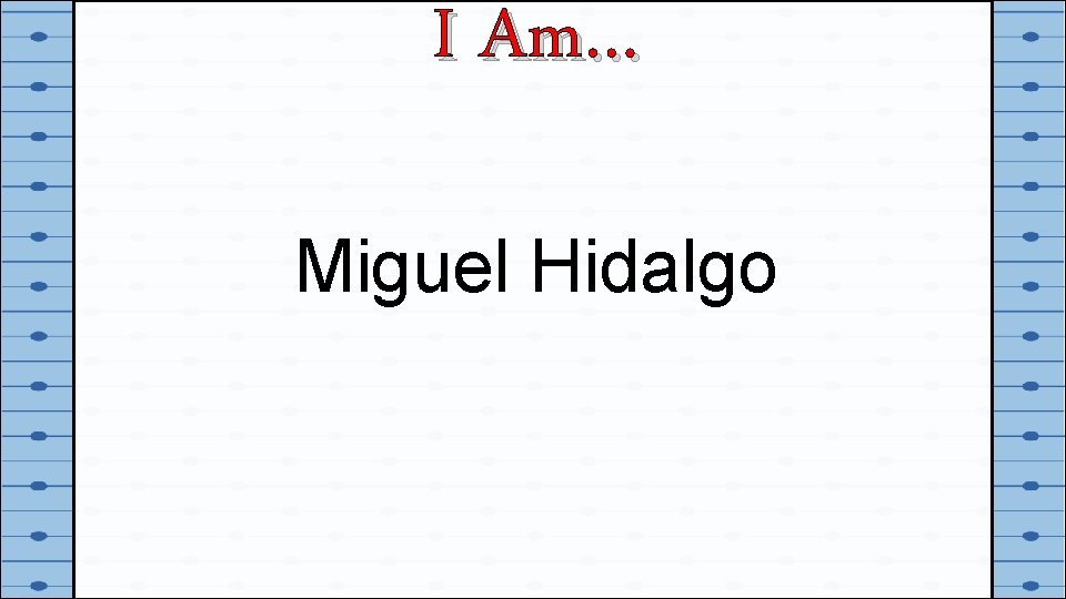 I Am… Miguel Hidalgo 