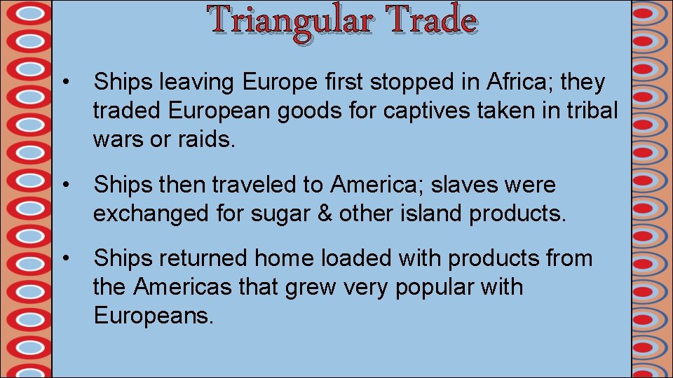 Triangular Trade • Ships leaving Europe first stopped in Africa; they traded European goods