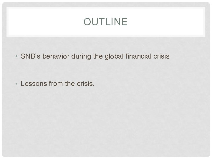 OUTLINE • SNB’s behavior during the global financial crisis • Lessons from the crisis. OUTLINE • SNB’s behavior during the global financial crisis • Lessons from the crisis.