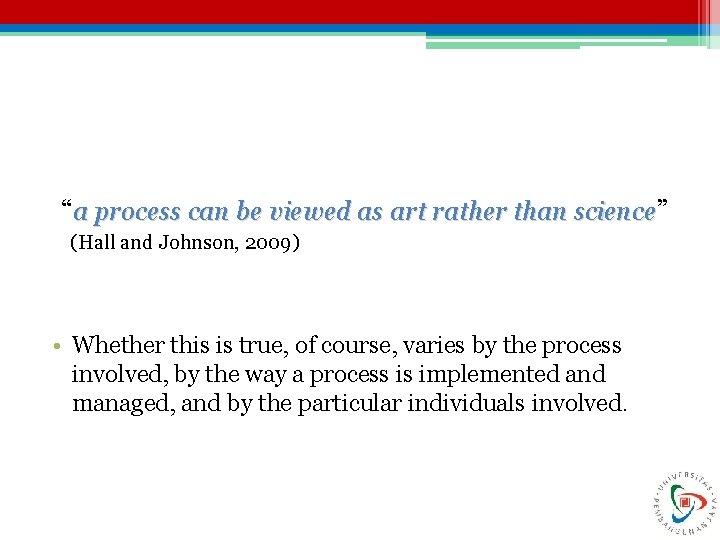 “a process can be viewed as art rather than science” (Hall and Johnson, 2009)