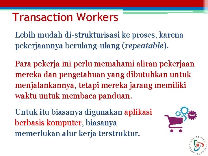 Transaction Workers Lebih mudah di-strukturisasi ke proses, karena pekerjaannya berulang-ulang (repeatable). Para pekerja ini