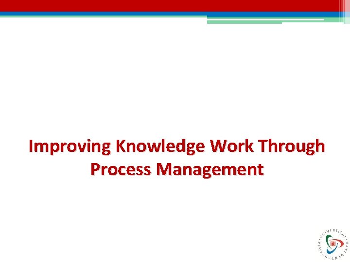 Improving Knowledge Work Through Process Management 