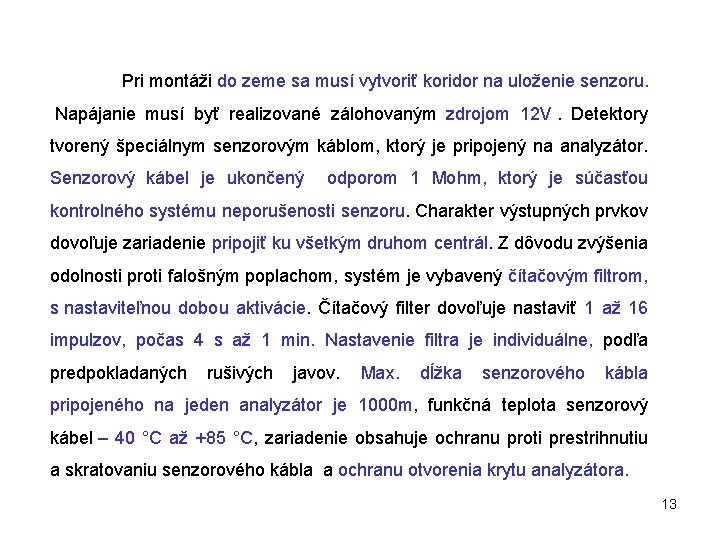 Pri montáži do zeme sa musí vytvoriť koridor na uloženie senzoru. Napájanie musí byť