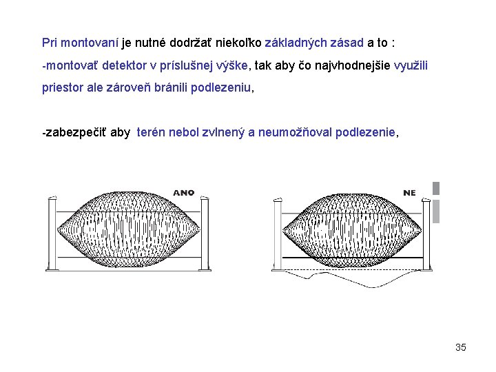 Pri montovaní je nutné dodržať niekoľko základných zásad a to : -montovať detektor v