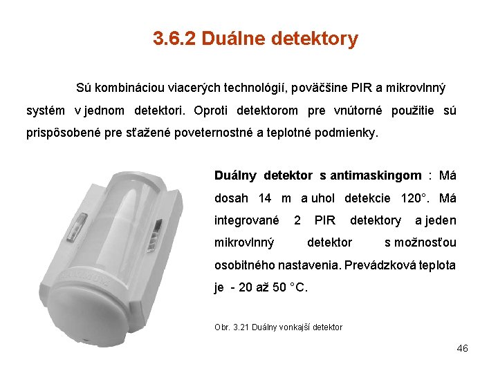 3. 6. 2 Duálne detektory Sú kombináciou viacerých technológií, poväčšine PIR a mikrovlnný systém