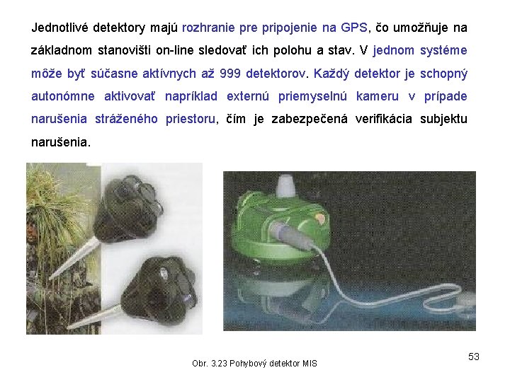 Jednotlivé detektory majú rozhranie pripojenie na GPS, čo umožňuje na základnom stanovišti on-line sledovať