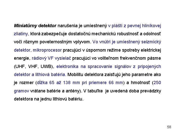 Miniatúrny detektor narušenia je umiestnený v plášti z pevnej hliníkovej zliatiny, ktorá zabezpečuje dostatočnú