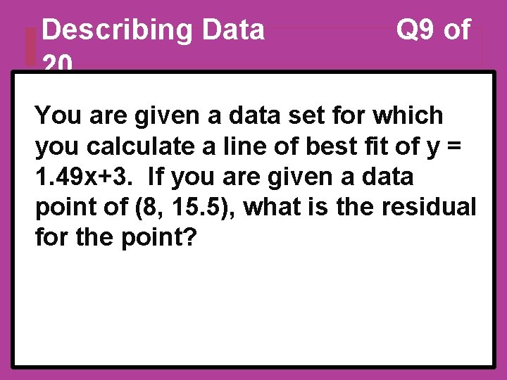 Describing Data 20 Q 9 of You are given a data set for which