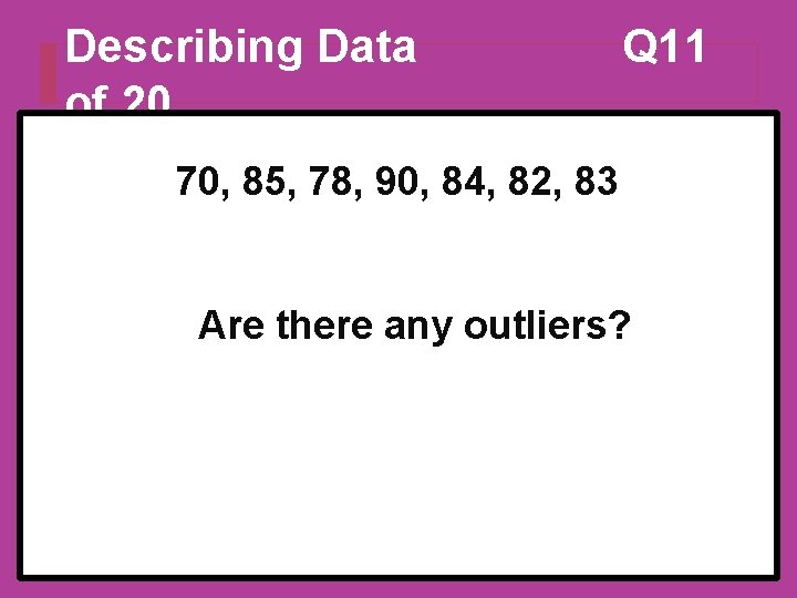 Describing Data of 20 Q 11 70, 85, 78, 90, 84, 82, 83 Are