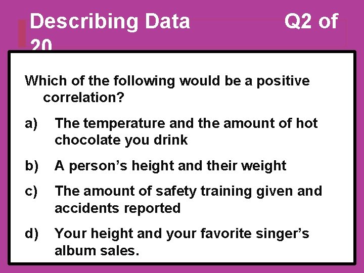 Describing Data 20 Q 2 of Which of the following would be a positive