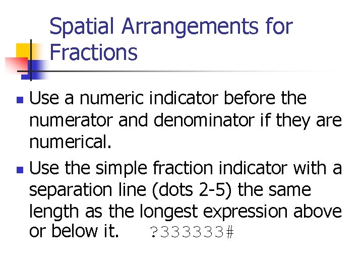 Spatial Arrangements for Fractions Use a numeric indicator before the numerator and denominator if