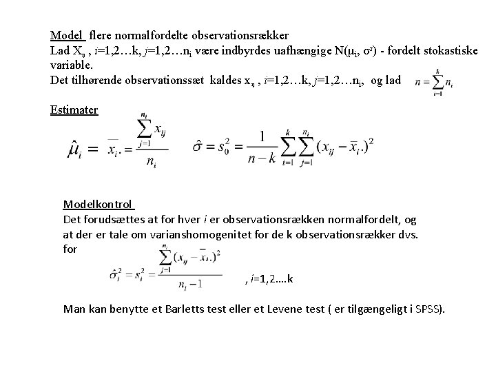 Model flere normalfordelte observationsrækker Lad Xij , i=1, 2…k, j=1, 2…ni være indbyrdes uafhængige