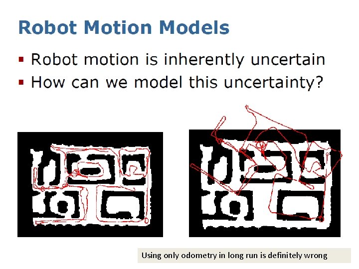 Using only odometry in long run is definitely wrong 