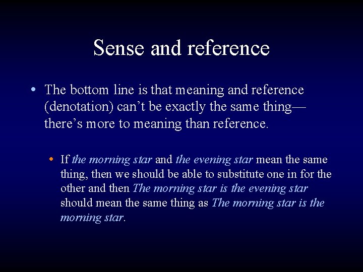 Sense and reference • The bottom line is that meaning and reference (denotation) can’t