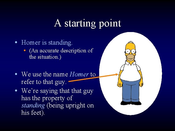 A starting point • Homer is standing. • (An accurate description of the situation.