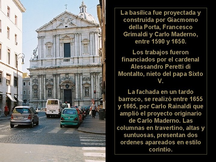 La basílica fue proyectada y construida por Giacmomo della Porta, Francesco Grimaldi y Carlo