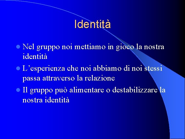 Identità l Nel gruppo noi mettiamo in gioco la nostra identità l L’esperienza che Identità l Nel gruppo noi mettiamo in gioco la nostra identità l L’esperienza che