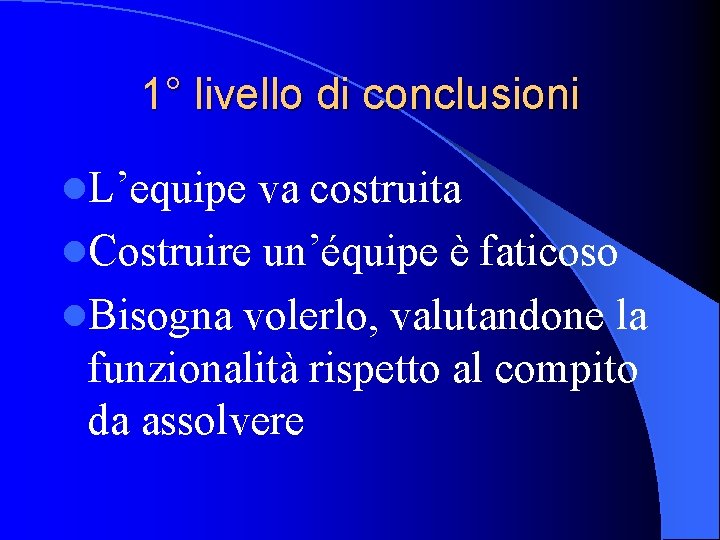 1° livello di conclusioni l. L’equipe va costruita l. Costruire un’équipe è faticoso l. 1° livello di conclusioni l. L’equipe va costruita l. Costruire un’équipe è faticoso l.