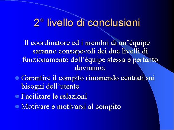 2° livello di conclusioni Il coordinatore ed i membri di un’équipe saranno consapevoli dei 2° livello di conclusioni Il coordinatore ed i membri di un’équipe saranno consapevoli dei