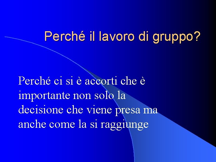 Perché il lavoro di gruppo? Perché ci si è accorti che è importante non Perché il lavoro di gruppo? Perché ci si è accorti che è importante non