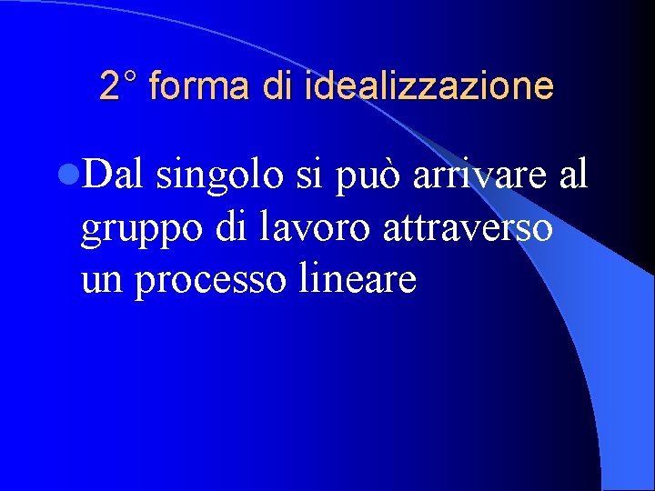 2° forma di idealizzazione l. Dal singolo si può arrivare al gruppo di lavoro 2° forma di idealizzazione l. Dal singolo si può arrivare al gruppo di lavoro