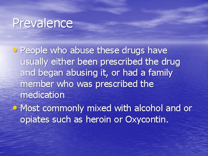 Prevalence • People who abuse these drugs have usually either been prescribed the drug