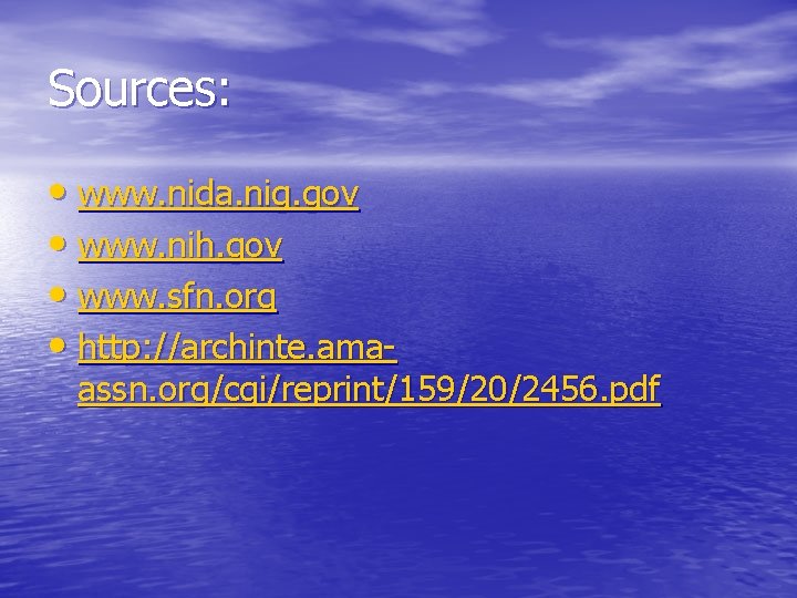 Sources: • www. nida. nig. gov • www. nih. gov • www. sfn. org