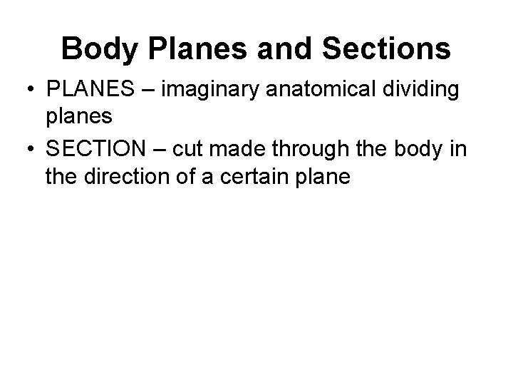 Body Planes and Sections • PLANES – imaginary anatomical dividing planes • SECTION –