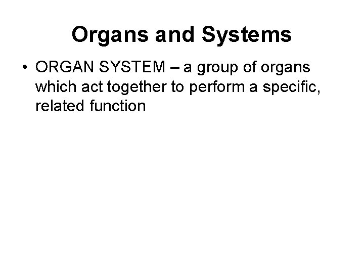Organs and Systems • ORGAN SYSTEM – a group of organs which act together