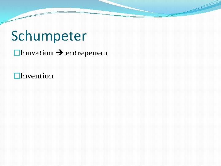 Schumpeter �Inovation entrepeneur �Invention 