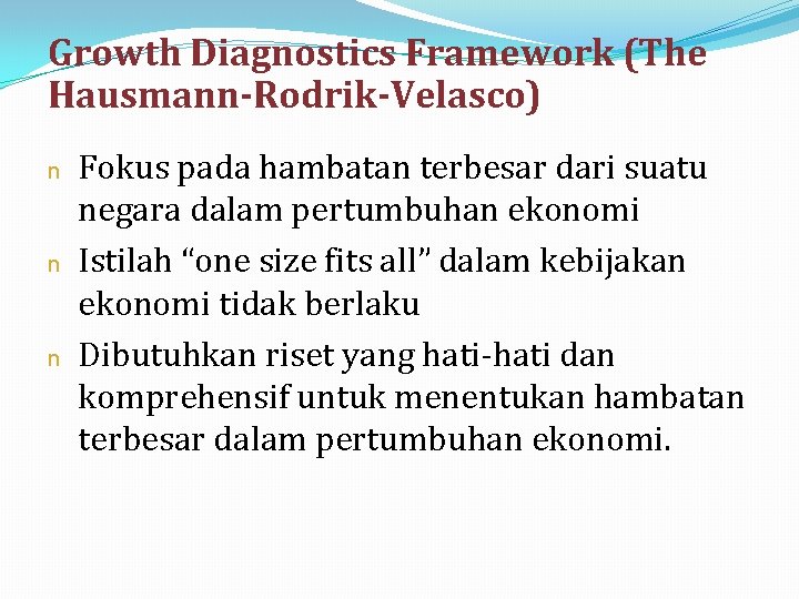 Growth Diagnostics Framework (The Hausmann-Rodrik-Velasco) n n n Fokus pada hambatan terbesar dari suatu