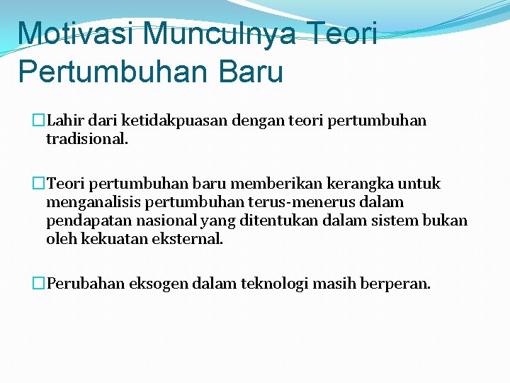 Motivasi Munculnya Teori Pertumbuhan Baru �Lahir dari ketidakpuasan dengan teori pertumbuhan tradisional. �Teori pertumbuhan