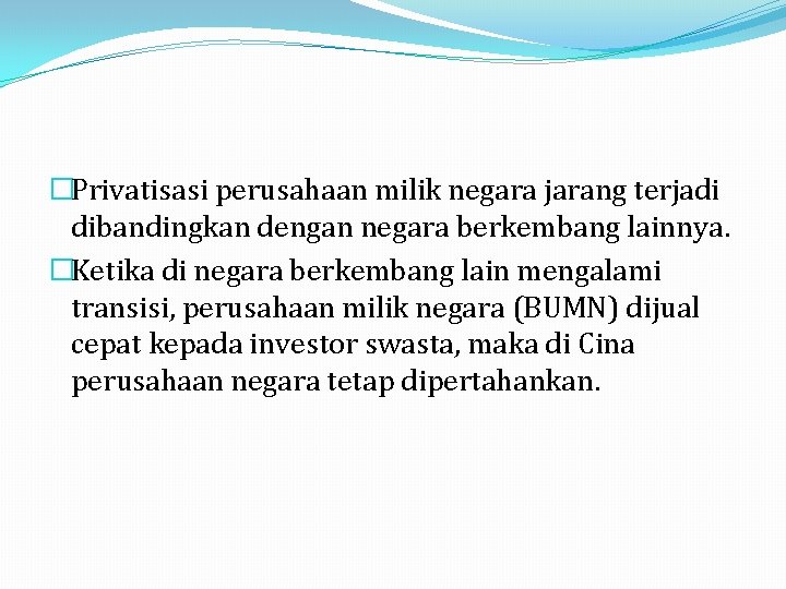 �Privatisasi perusahaan milik negara jarang terjadi dibandingkan dengan negara berkembang lainnya. �Ketika di negara