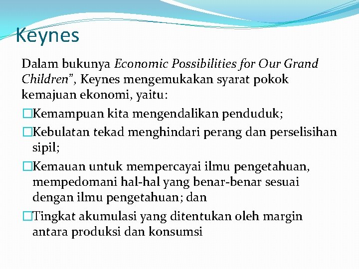 Keynes Dalam bukunya Economic Possibilities for Our Grand Children”, Keynes mengemukakan syarat pokok kemajuan